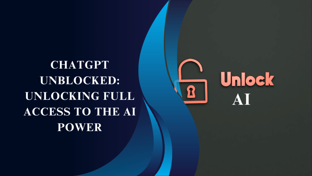 ChatGPT Unblocked: Unlocking Full Access to the AI Power