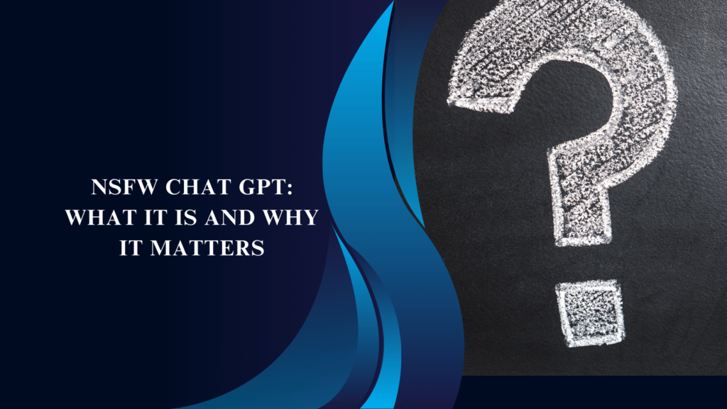 NSFW Chat GPT: What It Is and Why It Matters