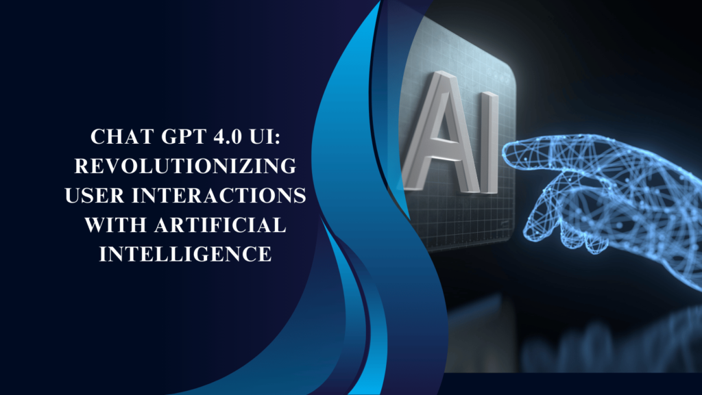 Chat GPT 4.0 UI: Revolutionizing User Interactions with Artificial Intelligence