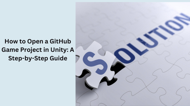 How to Open a GitHub Game Project in Unity: A Step-by-Step Guide