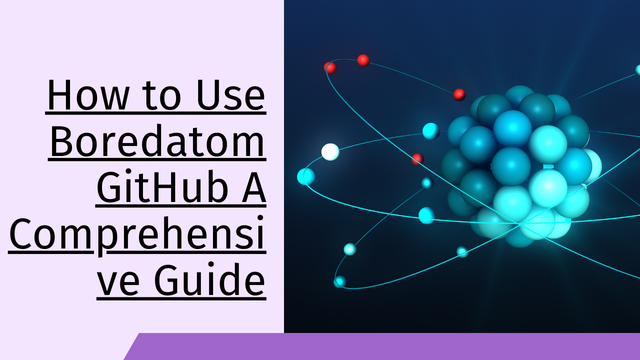 How to Use Boredatom GitHub A Comprehensive Guide