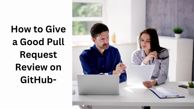 How to Give a Good Pull Request Review on GitHub-