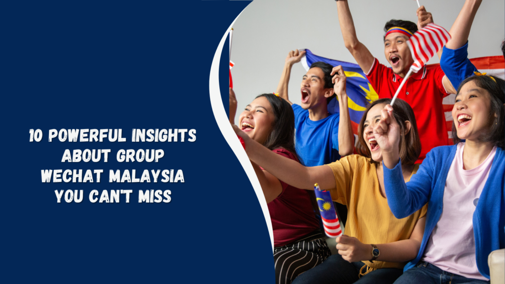 10 Powerful Insights About Group WeChat Malaysia You Can't Miss