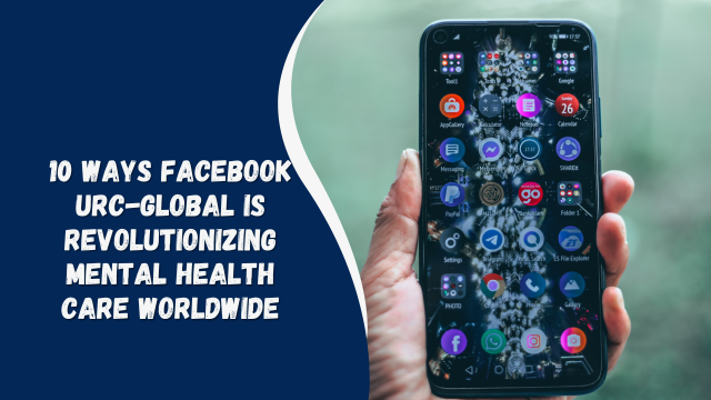 Facebook URC-Global is Revolutionizing Mental Health Care Worldwide