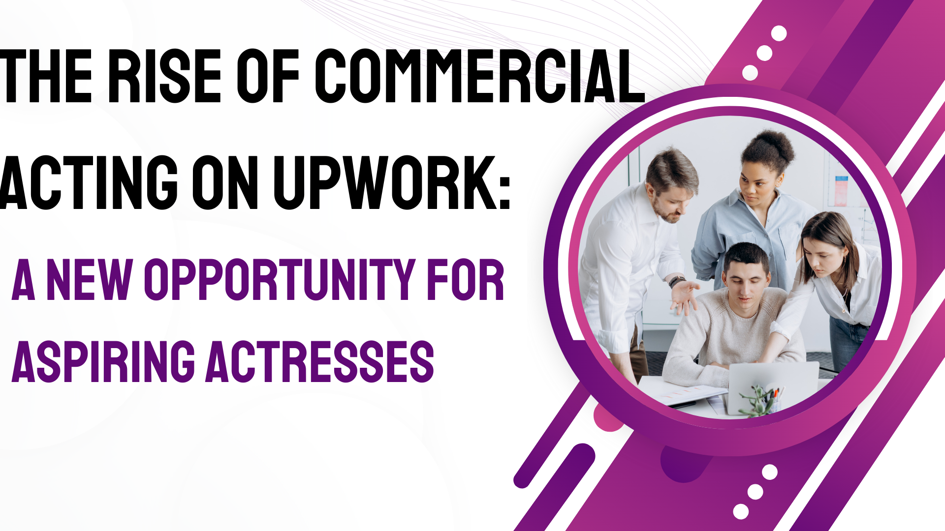 The Rise of Commercial Acting on Upwork: A New Opportunity for Aspiring Actresses