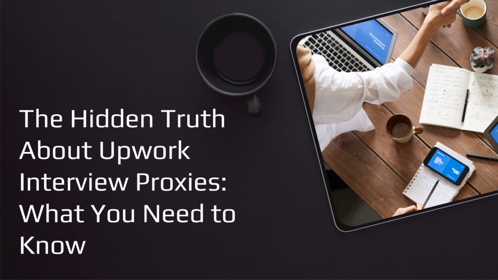 The Hidden Truth About Upwork Interview Proxies: What You Need to Know