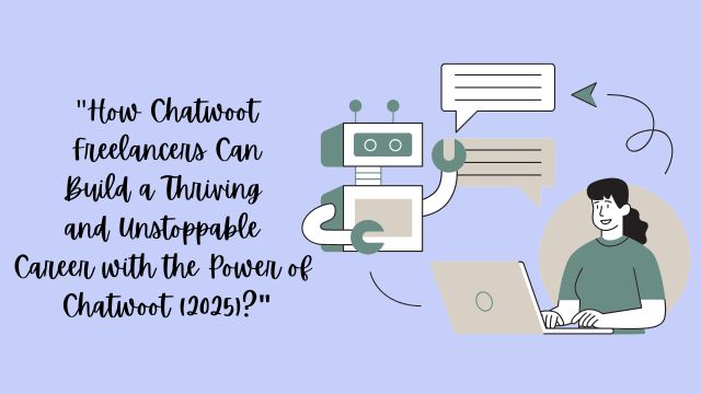 "How Chatwoot Freelancers Can Build a Thriving and Unstoppable Career with the Power of Chatwoot (2025)?"