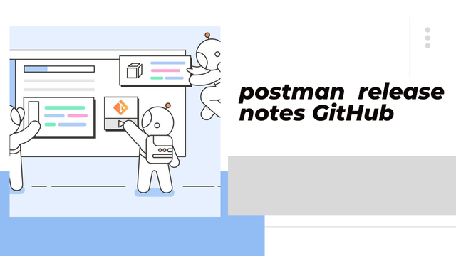 Exploring Postman Release Notes on GitHub: A Comprehensive Guide