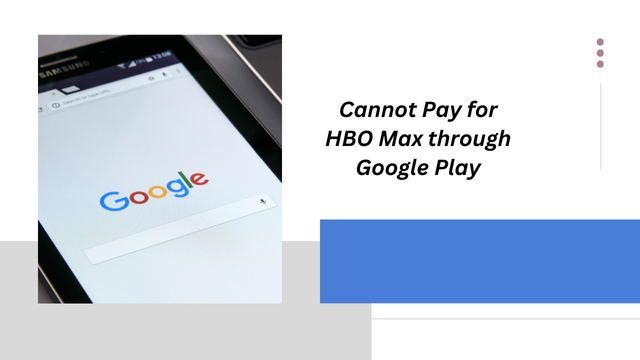 Troubleshooting: Cannot Pay for HBO Max through Google Play? Here You Have to Know