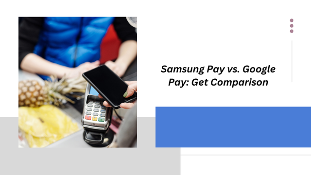 Samsung Pay vs. Google Pay: Get Comparison