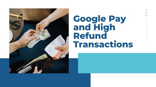 Google Pay and High Refund Transactions: A Closer Look