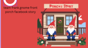 team frank gnome front porch facebook story
